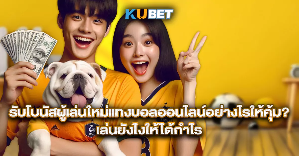 รับโบนัสผู้เล่นใหม่แทงบอลออนไลน์อย่างไรให้คุ้ม-เล่นยังไงให้ได้กำไร